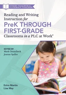 Reading and Writing Instruction for Prek Through First Grade Classrooms in a Plc at Work(r): (A Practical Resource for Early Literacy Development and