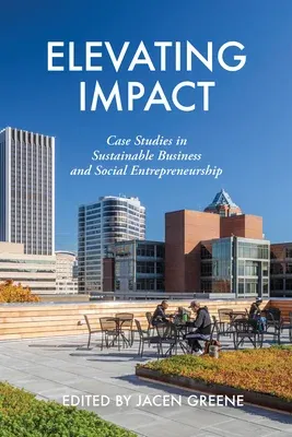 Elevating Impact: Case Studies in Sustainable Business and Social Entrepreneurship