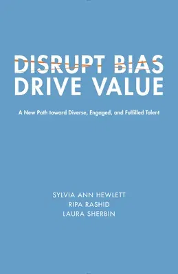 Disrupt Bias, Drive Value: A New Path Toward Diverse, Engaged, and Fulfilled Talent