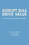 Disrupt Bias, Drive Value: A New Path Toward Diverse, Engaged, and Fulfilled Talent