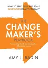 The Change Maker's Playbook: How to Seek, Seed and Scale Innovation in Any Company