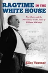 Ragtime in the White House: War, Race, and the Presidency in the Time of William McKinley