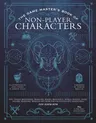 The Game Master's Book of Non-Player Characters: 500+ Unique Bartenders, Brawlers, Mages, Merchants, Royals, Rogues, Sages, Sailors, Warriors, Weirdos and