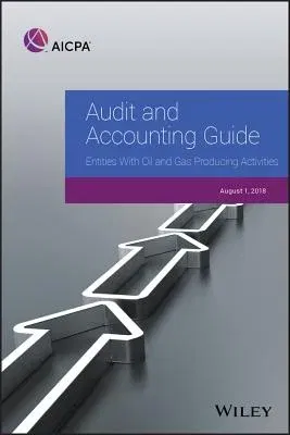 Audit and Accounting Guide: Entities with Oil and Gas Producing Activities, 2018