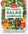 The Complete Salad Cookbook: A Fresh Guide to 200+ Vibrant Dishes Using Greens, Vegetables, Grains, Proteins, and More