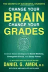 Change Your Brain, Change Your Grades: The Secrets of Successful Students: Science-Based Strategies to Boost Memory, Strengthen Focus, and Study Faste