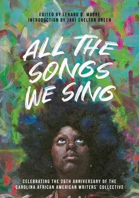 All the Songs We Sing: Celebrating the 25th Anniversary of the Carolina African American Writers' Collective