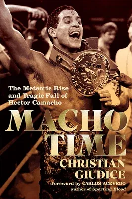 Macho Time: The Meteoric Rise and Tragic Fall of Hector Camacho (Deluxe Limited Edition)