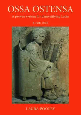 Ossa Ostensa: A Proven System for Demystifying Latin, Book One