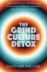 The Grind Culture Detox: Heal Yourself from the Poisonous Intersection of Racism, Capitalism, and the Need to Produce