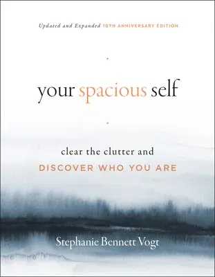 Your Spacious Self: Clear the Clutter and Discover Who You Are (Updated and Expanded 10th Anniversary Edition)