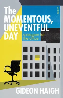 The Momentous, Uneventful Day: A Requiem for the Office