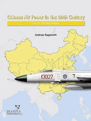 Chinese Air Power in the 20th Century: Rise of the Red Dragon