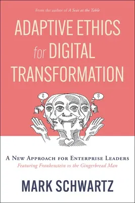 Adaptive Ethics for Digital Transformation: A New Approach for Enterprise Leaders (Featuring Frankenstein Vs the Gingerbread Man)