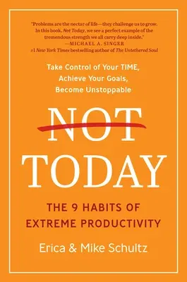 Not Today: The 9 Habits of Extreme Productivity