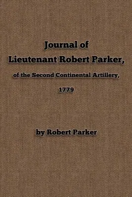 Journal of Lieutenant Robert Parker, of the Second Continental Artillery, 1779