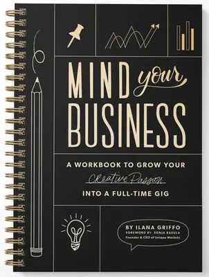 Mind Your Business: A Workbook to Grow Your Creative Passion Into a Full-Time Gig