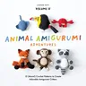 Animal Amigurumi Adventures Vol. 2: 15 (More!) Crochet Patterns to Create Adorable Amigurumi Critters