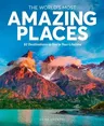 The World's Most Amazing Places: 82 Destinations to See in Your Lifetime