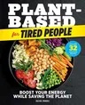 Plant-Based for Tired People: Boost Your Energy While Saving the Planet