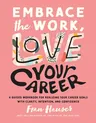 Embrace the Work, Love Your Career: A Guided Workbook for Realizing Your Career Goals with Clarity, Intention, and Confidence