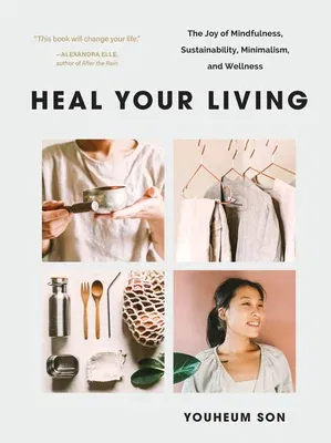 Heal Your Living: The Joy of Mindfulness, Sustainability, Minimalism, and Wellness