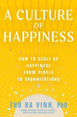 A Culture of Happiness: How to Scale Up Happiness from People to Organizations