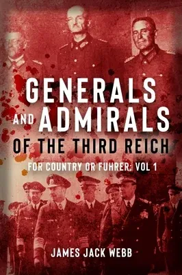 Generals and Admirals of the Third Reich: For Country or Fuhrer: Volume 1