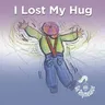 I Lost My Hug (First Edition, First)