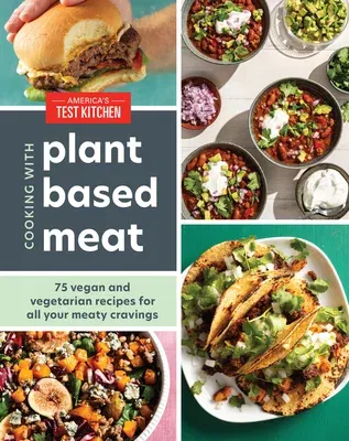 Cooking with Plant-Based Meat: 75 Satisfying Recipes Using Next-Generation Meat Alternatives