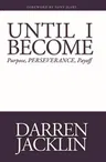 Until I Become: Purpose, Perseverance, Payoff