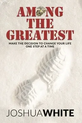 Among the Greatest: Make the Decision to Change Your Life One Step at a Time