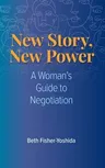 New Story, New Power: A Woman's Guide to Negotiation