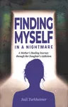 Finding Myself in a Nightmare: A Mother's Healing Journey Through Her Daughter's Addiction