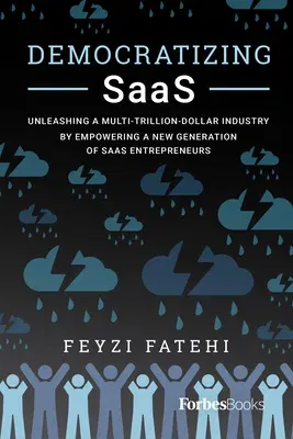 Democratizing Saas: Unleashing a Multi-Trillion-Dollar Industry by Empowering a New Generation of Saas Entrepreneurs