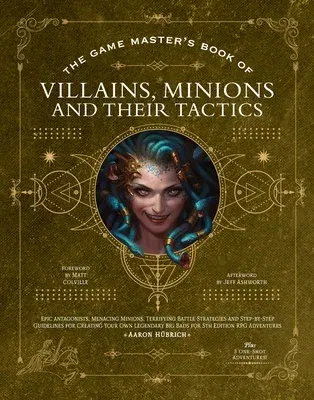 The Game Master's Book of Villains, Minions and Their Tactics: Epic New Antagonists for Your Pcs, Plus New Minions, Fighting Tactics, and Guidelines for C