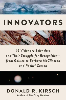 Innovators: 16 Visionary Scientists and Their Struggle for Recognition--From Galileo to Barbara McClintock and Rachel Carson