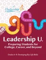 Leadership U: Preparing Students for College, Career, and Beyond Grades 6-8: Developing Key Life Skills