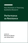 New Directions in Theorizing Qualitative Research: Performance as Resistance