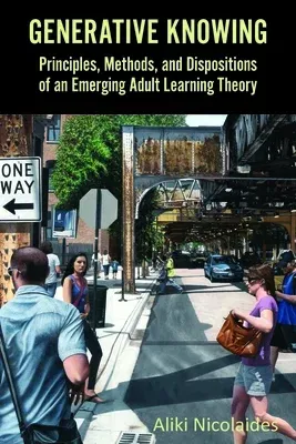 Generative Knowing: Principles, Methods, and Dispositions of an Emerging Adult Learning Theory