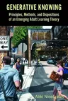 Generative Knowing: Principles, Methods, and Dispositions of an Emerging Adult Learning Theory