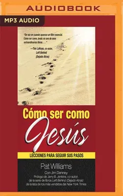 Cómo Ser Como Jesús: Lecciones Para Seguir Sus Pasos