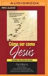 Cómo Ser Como Jesús: Lecciones Para Seguir Sus Pasos