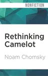 Rethinking Camelot: Jfk, the Vietnam War, and U.S. Political Culture