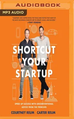 Shortcut Your Startup: Speed Up Success with Unconventional Advice from the Trenches