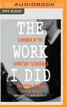 The Work I Did: A Memoir of the Secretary to Goebbels