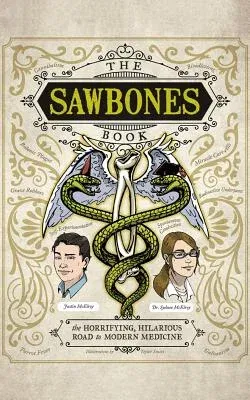 The Sawbones Book: The Horrifying, Hilarious Road to Modern Medicine