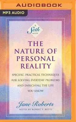 The Nature of Personal Reality: Specific, Practical Techniques for Solving Everyday Problems and Enriching the Life You Know