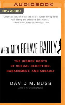 When Men Behave Badly: The Hidden Roots of Sexual Deception, Harassment, and Assault