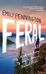 Feral: Losing Myself and Finding My Way in America's National Parks